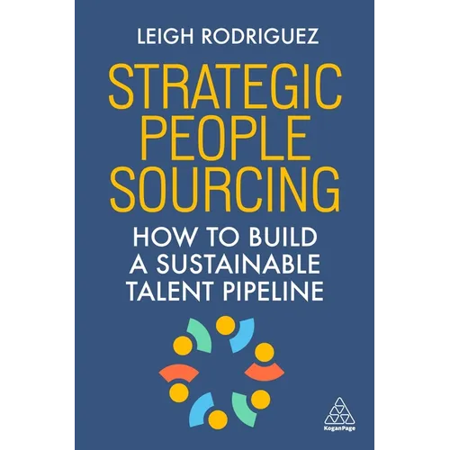 Strategic People Sourcing: How to Build a Sustainable Talent Pipeline - Paperback