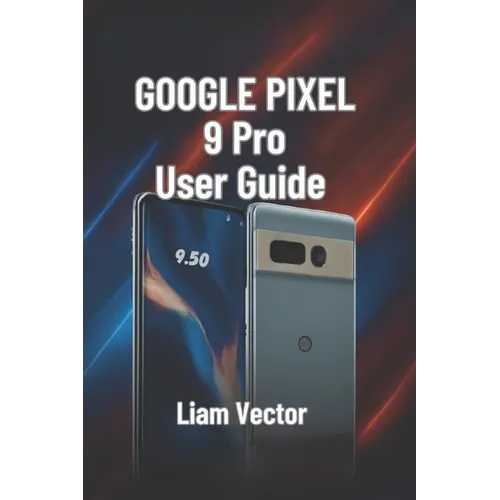 Google Pixel 9 Pro User Guide: Setup, Features, Customization, Troubleshooting, and Maximizing Your Smartphone Experience - Paperback