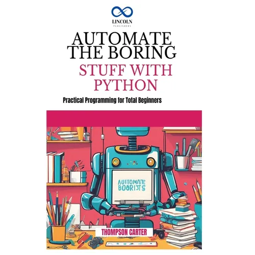 Automate the Boring Stuff with Python: Create 3D Games and Interactive Experiences from Scratch - Paperback