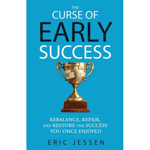 The Curse of Early Success: Rebalance, Repair, and Restore the Success You Once Enjoyed - Paperback