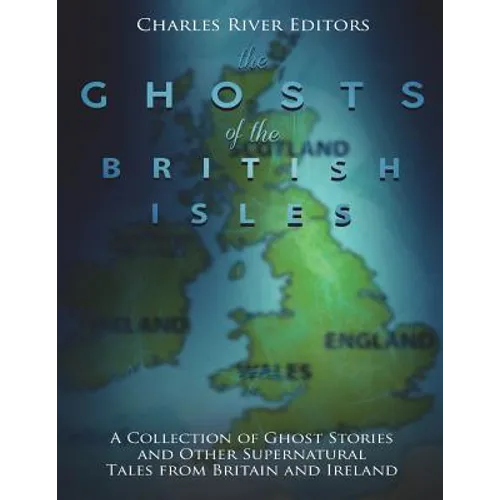 The Ghosts of the British Isles: A Collection of Ghost Stories and Other Supernatural Tales from Britain and Ireland - Paperback