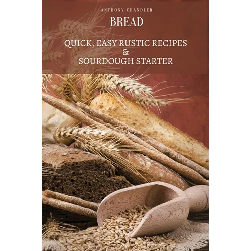 Bread: Quick, Easy Rustic Recipes & Sourdough Starter - Paperback