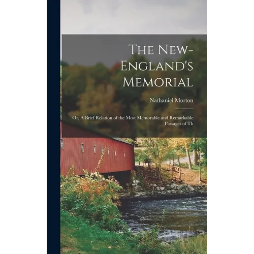 The New-England's Memorial: Or, A Brief Relation of the Most Memorable and Remarkable Passages of Th - Hardcover