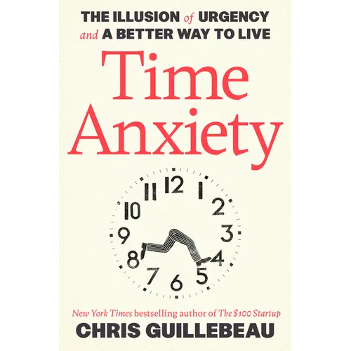 Time Anxiety: The Illusion of Urgency and a Better Way to Live - Hardcover