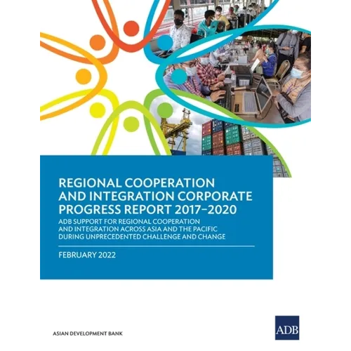 Regional Cooperation and Integration Corporate Progress Report 2017-2020: Adb Support for Regional Cooperation and Integration Across Asia and the Pac - Paperback