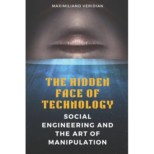 The Hidden Face of Technology: Social Engineering and the Art of Manipulation - Paperback