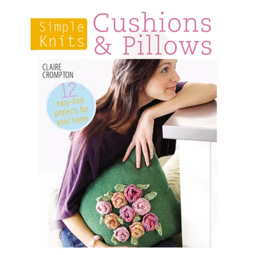 Simple Knits Cushions & Pillows: 12 Easy-Knit Projects for Your Home - Paperback