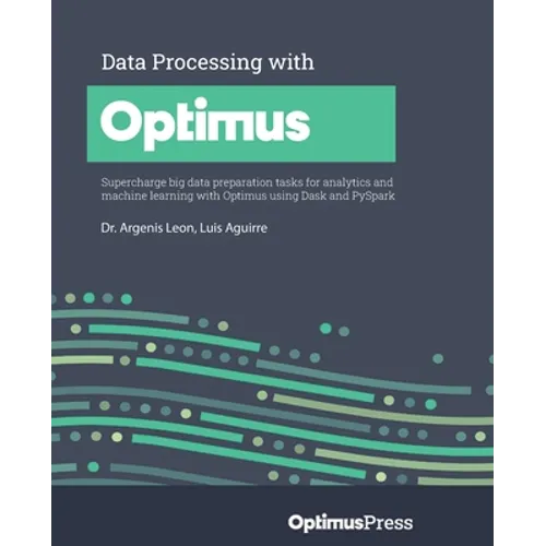 Data Processing with Optimus: Supercharge big data preparation tasks for analytics and machine learning with Optimus using Dask and PySpark