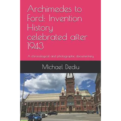 Archimedes to Ford: Invention History celebrated after 1943: A chronological and photographic documentary - Paperback
