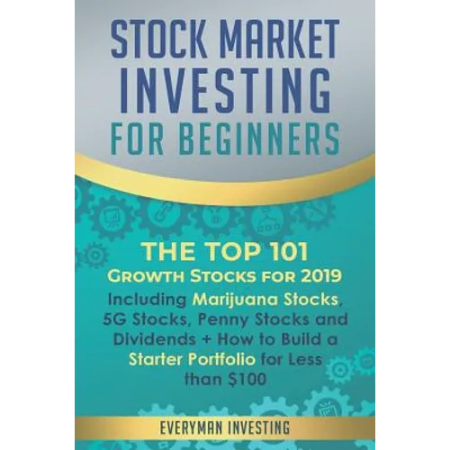 Stock Market Investing for Beginners: The Top 101 Growth Stocks for 2019 - Including Marijuana Stocks, 5G Stocks, Penny Stocks and Dividends + How to - Paperback