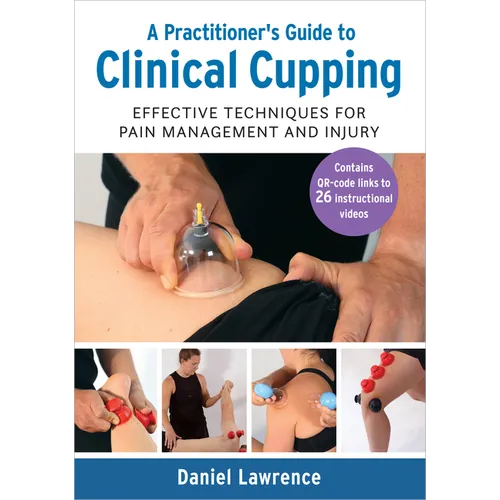 A Practitioner's Guide to Clinical Cupping: Effective Techniques for Pain Management and Injury - Paperback
