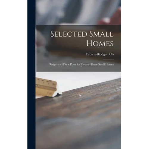 Selected Small Homes: Designs and Floor Plans for Twenty-three Small Homes - Hardcover