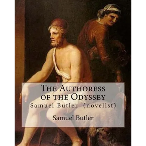 The Authoress of the Odyssey By: Samuel Butler (novelist): Samuel Butler developed a theory that the Odyssey came from the pen of a young Sicilian wom - Paperback