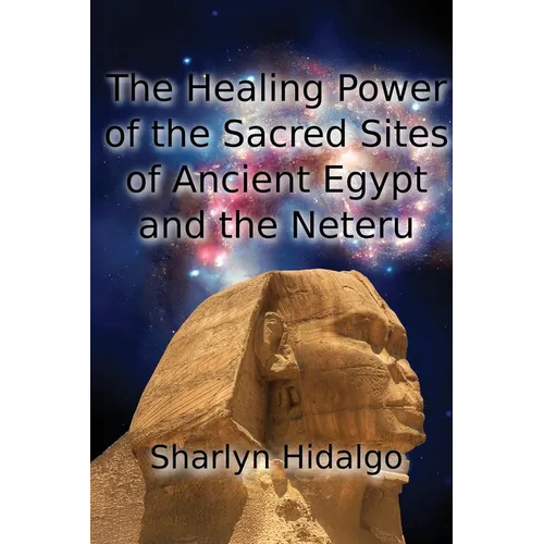 The Healing Power of the Sacred Sites of Ancient Egypt and the Neteru - Paperback
