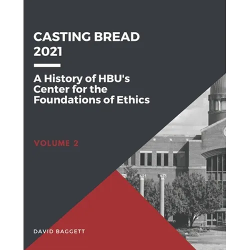 Casting Bread: A History of HBU's Center for the Foundations of Ethics - Paperback