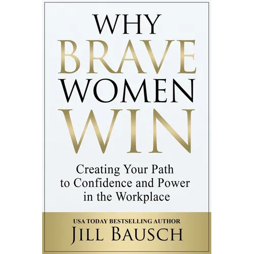 Why Brave Women Win: Creating Your Path to Confidence and Power in the Workplace - Paperback