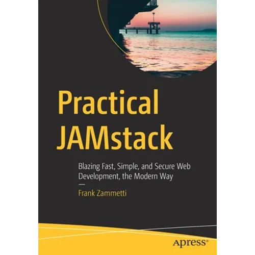 Practical Jamstack: Blazing Fast, Simple, and Secure Web Development, the Modern Way - Paperback