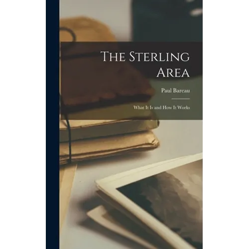 The Sterling Area: What It is and How It Works - Hardcover