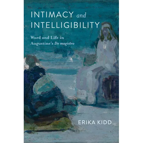 Intimacy and Intelligibility: Word and Life in Augustine's 
