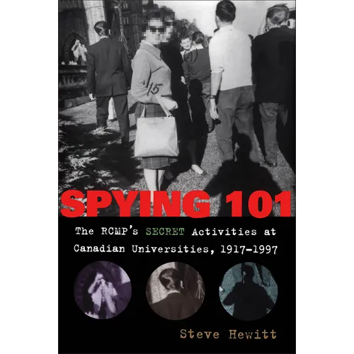 Spying 101: The RCMP's Secret Activities at Canadian Universities, 1917-1997