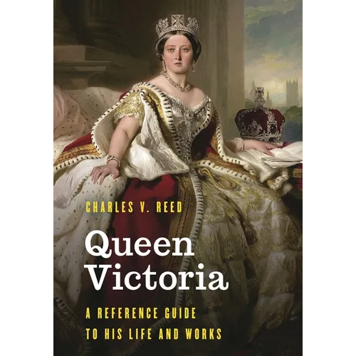 Queen Victoria: A Reference Guide to Her Life and Works