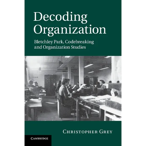 Decoding Organization: Bletchley Park, Codebreaking and Organization Studies - Paperback