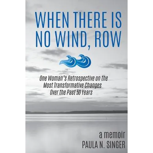 When There Is No Wind, Row: One Woman's Retrospective on the Most Transformative Changes Over the Past 50 Years - Paperback