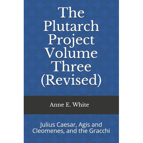 The Plutarch Project Volume Three (Revised): Julius Caesar, Agis and Cleomenes, and the Gracchi - Paperback
