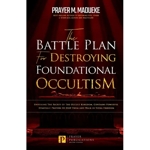 The Battle Plan for Destroying Foundational Occultism: Unveiling The Secret of The Occult Kingdom, Contains Powerful Strategic Prayers to Stop Them an - Paperback