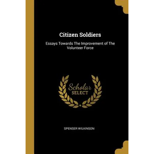 Citizen Soldiers: Essays Towards The Improvement of The Volunteer Force - Paperback