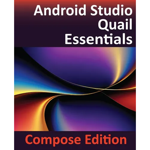 Android Studio Quail Essentials - Compose Edition: Developing Android Apps Using Android Studio, Jetpack Compose, and Kotlin - Paperback