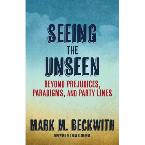 Seeing the Unseen: Beyond Prejudices, Paradigms, and Party Lines - Paperback
