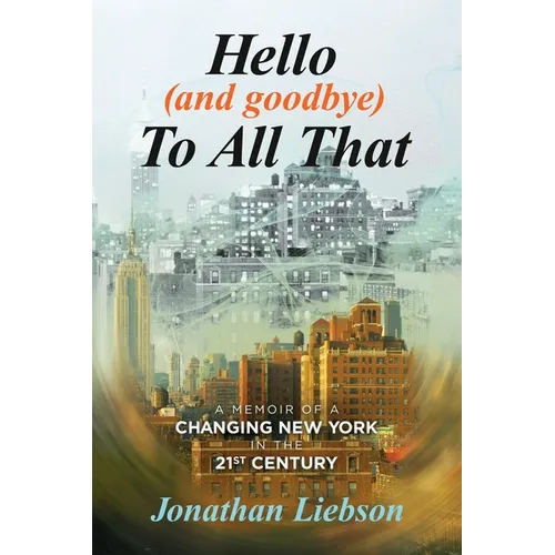 Hello (And Goodbye) To All That: A Memoir of a Changing New York in the 21st Century