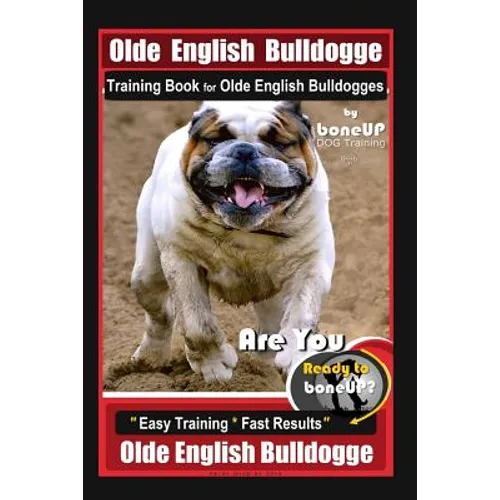 Old English Bulldogge Training Book for Olde English Bulldogges By BoneUP DOG Training: Are You Ready to Bone Up? 