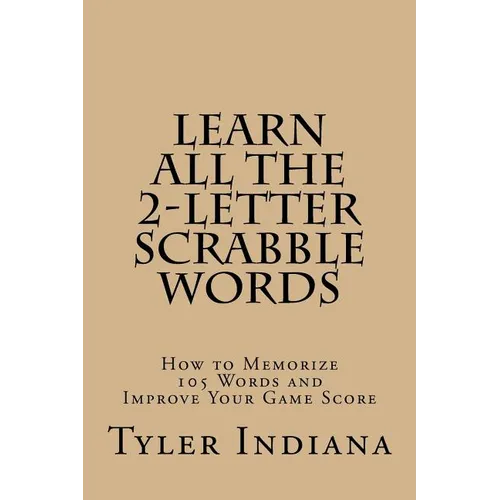 Learn All the 2-Letter Scrabble Words: How to Memorize 105 Words to Improve Your Score - Paperback