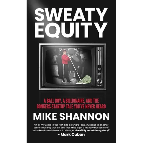 Sweaty Equity: A Ball Boy, A Billionaire, and the Bonkers Startup Tale You've Never Heard
