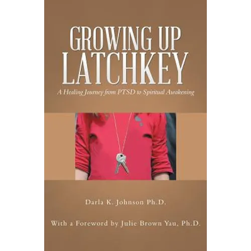 Growing up Latchkey: A Healing Journey from Ptsd to Spiritual Awakening - Paperback