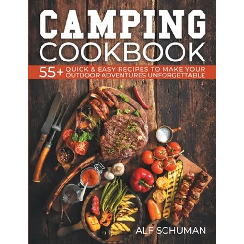 Camping Cookbook: 55+ Quick & Easy Recipes to Make Your Outdoor Adventures Unforgettable - Paperback
