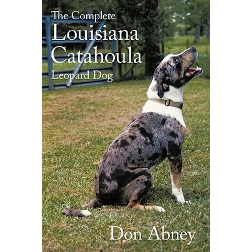 The Complete Louisiana Catahoula Leopard Dog - Paperback