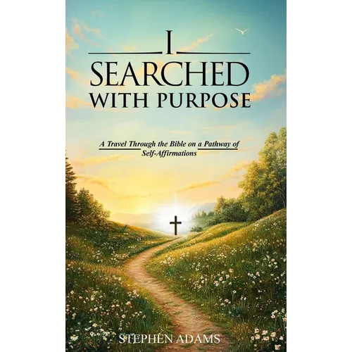 I Searched with Purpose: A Travel Through the Bible on a Pathway Of Self-Affirmations - Hardcover