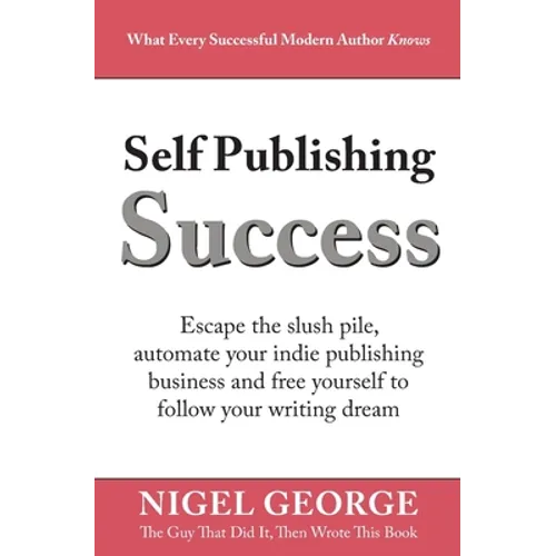 Self Publishing Success: Escape the Slush Pile and Follow Your Writing Dream - Paperback