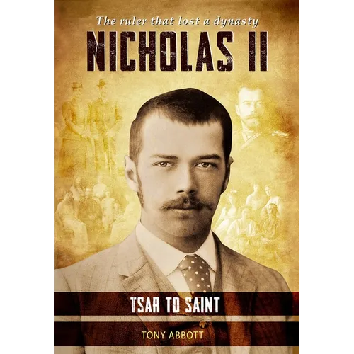 Nicholas II - Tsar to Saint: The ruler that lost a dynasty - Hardcover