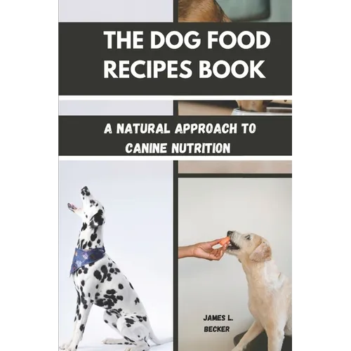 The Dog Food Recipes Book: A Natural Approach to Canine Nutrition - Paperback