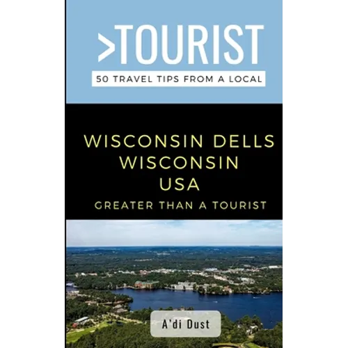 Greater Than a Tourist- WISCONSIN DELLS WISCONSIN USA: 50 Travel Tips from a Local - Paperback