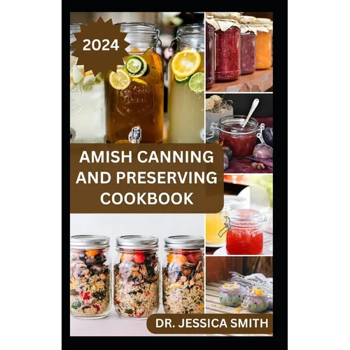 Amish Canning and Preserving Cookbook: Safe and Easy Home Canning Techniques for Everyday Use Includes 30 Amish Recipes - Paperback