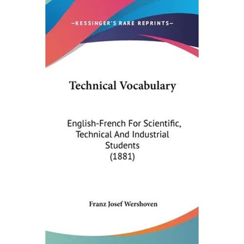 Technical Vocabulary: English-French For Scientific, Technical And Industrial Students (1881)