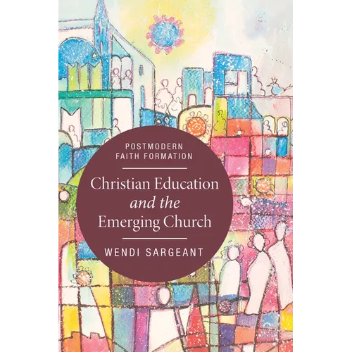 Christian Education and the Emerging Church: Postmodern Faith Formation - Paperback