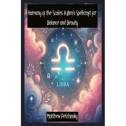 Harmony of the Scales: A Libra's Spellcraft for Balance and Beauty - Paperback