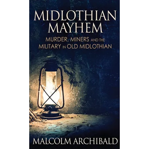 Midlothian Mayhem: Murder, Miners and the Military in Old Midlothian - Hardcover