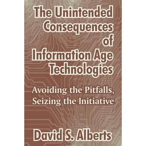 The Unintended Consequences of Information Age Technologies: Avoiding the Pitfalls, Seizing the Initiative - Paperback